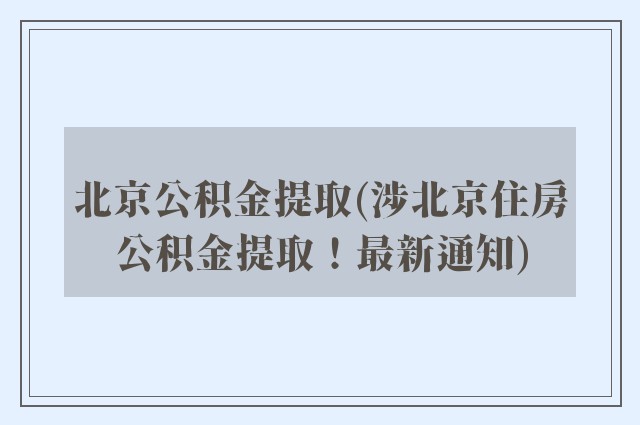 北京公积金提取(涉北京住房公积金提取！最新通知)