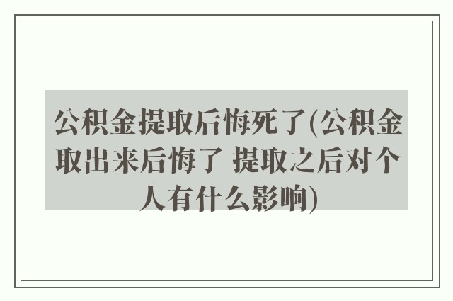 公积金提取后悔死了(公积金取出来后悔了 提取之后对个人有什么影响)