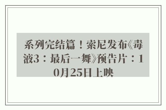 系列完结篇！索尼发布《毒液3：最后一舞》预告片：10月25日上映