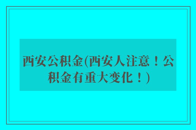 西安公积金(西安人注意！公积金有重大变化！)