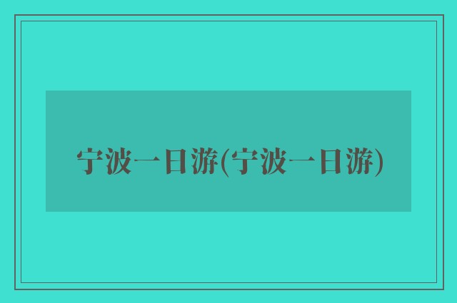 宁波一日游(宁波一日游)