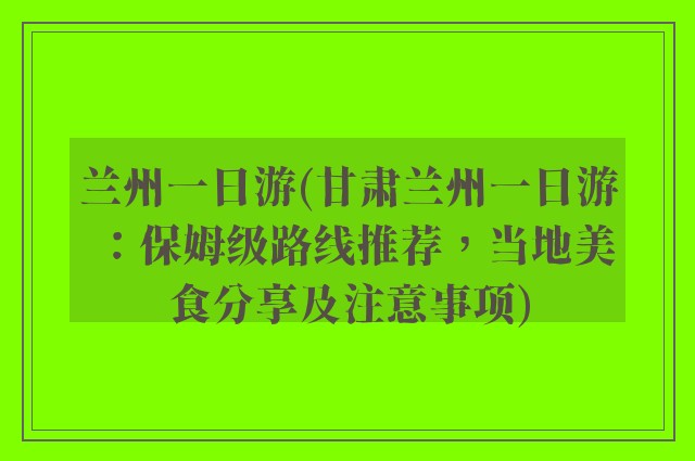 兰州一日游(甘肃兰州一日游：保姆级路线推荐，当地美食分享及注意事项)